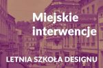 Letnia Szkoła Designu. Miejskie interwencje