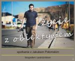„Moje fascynacje – ŻYCIE Z OBIEKTYWEM”