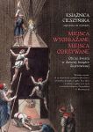 Miejsca wyobrażane, miejsca odkrywane. Obraz świata w dawnej książce ilustrowanej
