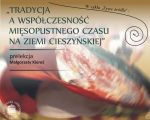 Tradycja, a współczesność mięsopustnego czasu na Ziemi Cieszyńskiej